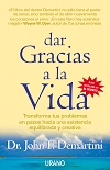 Dar gracias a la vida : transforma tus problemas en pasos hacia una existencia equilibrada y creativ