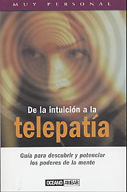 De la intuición a la telepatía: guía para descubrir y potenciar los poderes de la mente
