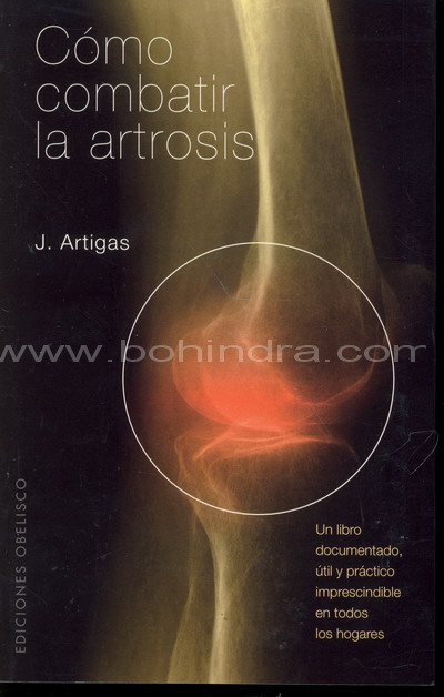 Cómo combatir la artrosis : un libro documentado, útil y práctico, imprescindible en todos los hogar