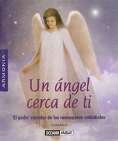 Un ángel cerca de ti : el poder sanador de los mensajeros celestiales