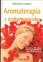 Aromaterapia y aceites esenciales : salud y belleza fácilmente, aplicando tus fórmulas