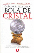 Guía práctica de la bola de cristal : incluye la interpretación de imágenes para la videncia, la mag