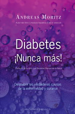 Diabetes ¡Nunca más! : descubrir las verdaderas causa de la enfermedad y curarse