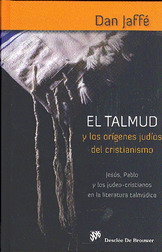 El Talmud y los orígenes judíos del cristianismo : Jesús, Pablo y los judeo-cristianos en la literat