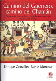 Camino del guerrero, camino del chamán : recopilaciones sobre el trabajo chamánico de crearse uno mi