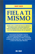 Fiel a ti mismo : dedicado a Edward Bach, médico, en profundo agradecimiento por su ejemplo de vida,