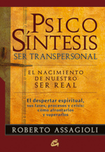 Psicosíntesis : ser transpersonal : el nacimiento de nuestro ser real, el despertar espiritual, sus