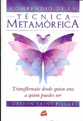 Compendio de la técnica metamórfica : transfórmate desde quién eres a quién puedes ser