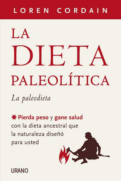 La dieta paleolítica : la paleodieta, pierda peso y gane salud con la dieta ancestral que la natural