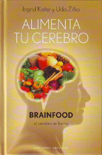 Alimenta tu cerebro : brainfood, el cerebro en forma