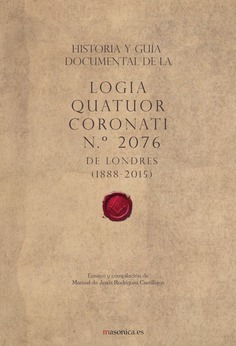 Historia y guía documental de la Logia Quatuor Coronati Nº 2076 de Londres : 1888-2015