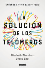 La solución de los telómeros : aprende a vivir sano y feliz