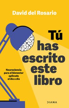 Tú has escrito este libro. Neurociencia aplicada al día a día para tu bienestar.