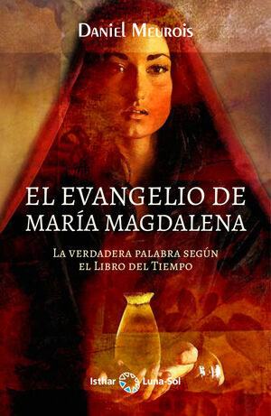 El Evangelio de María Magdalena : la verdadera palabra según el libro del tiempo