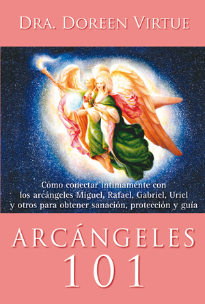 Arcángeles 101 : cómo conectar íntimamente con los arcángeles Miguel, Rafael, Gabriel, Uriel y otros