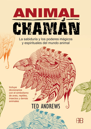 Animal chamán : la sabiduría y los poderes mágicos y espirituales del mundo animal