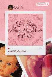 La mejor mamá del mundo eres tú : maternidad poética ilustrada