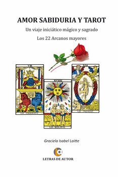 Amor, sabiduría y tarot : un viaje iniciático mágico y sagrado : los 22 arcanos mayores