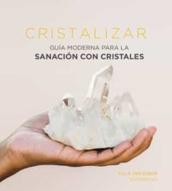 Cristalizar : guía moderna para la sanación con cristales