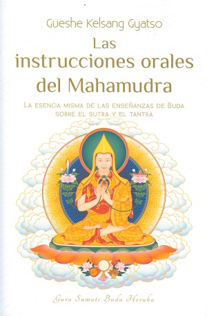 Las instrucciones orales del Mahamudra : la esencia misma de las enseñanzas de Buda sobre el Sutra y