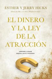 El dinero y la ley de la atracción : aprender a atraer riqueza, salud y felicidad