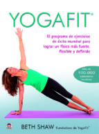 Yogafit : el programa de ejercicios de éxito mundial para lograr un físico más fuerte, flexible y de