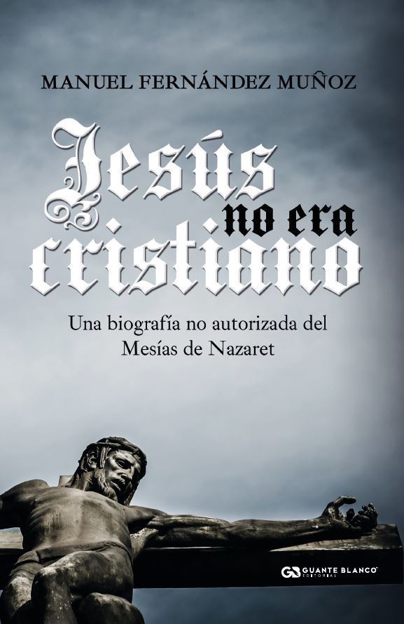 Jesús no era cristiano : una biografía no autorizada del Mesías de Nazaret