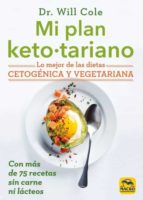 Mi plan ketotariano : lo mejor de las dietas cetogénica y vegetariana con recetas sin carne ni lácte
