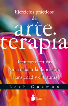 Ejercicios prácticos de arteterapia : técnicas efectivas para trabajar la depresión, la ansiedad y e