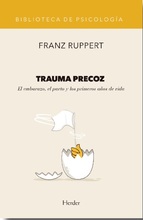 Trauma precoz : el embarazo, el parto y los primeros años de vida