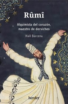 Rumi : alquimista del corazón , maestro de derviches