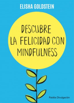 Descubre la felicidad con mindfulness : los 7 pasos para recuperar el control de tu mente, tu estado