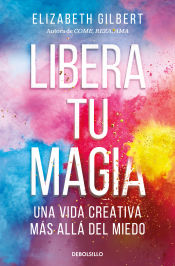 Libera tu magia : una vida creativa más allá del miedo