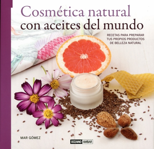 Cosmética natural con aceites del mundo : recetas para preparar tus propios productos de belleza nat