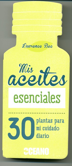 Mis Aceites Esenciales: 30 Plantas para mi cuidado diario