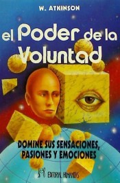 El poder de la voluntad : domine sus sensaciones, pasiones y emociones