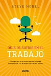 Deja de sufrir en el trabajo : cómo encontrar el camino hacia la felicidad, la satisfacción y el pro