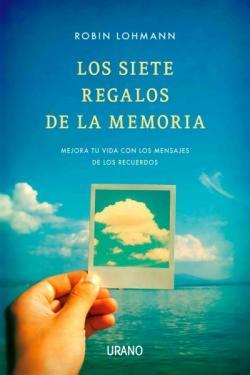 Los siete regalos de la memoria : mejora tu vida con los mensajes de los recuerdos