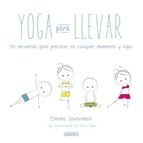 Yoga para llevar : 50 secuencias para practicar en cualquier momento y lugar