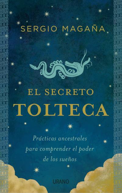 El secreto tolteca : prácticas ancestrales para comprender el poder de los sueños