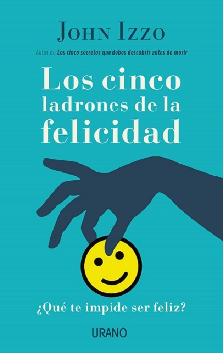 Los cinco ladrones de la felicidad : ¿qué te impide ser feliz?