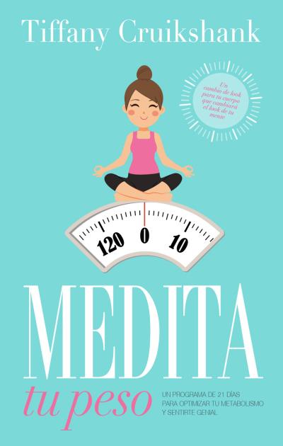 Medita tu peso : un programa de 21 días para optimizar tu metabolismo y sentirte genial