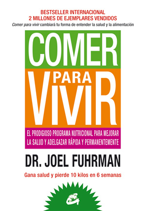 Comer para vivir : el prodigioso programa nutricional para mejorar la salud y adelgazar rápida y per