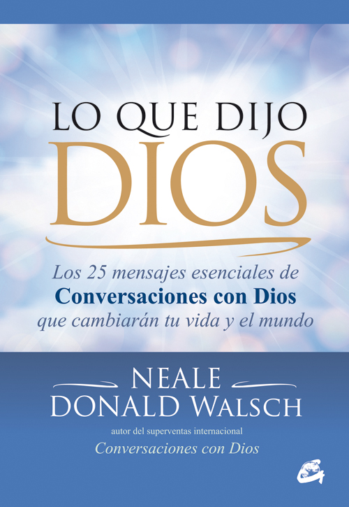 Lo que dijo Dios : los 25 mensajes esenciales de conversaciones con Dios que cambiarán tu vida y el