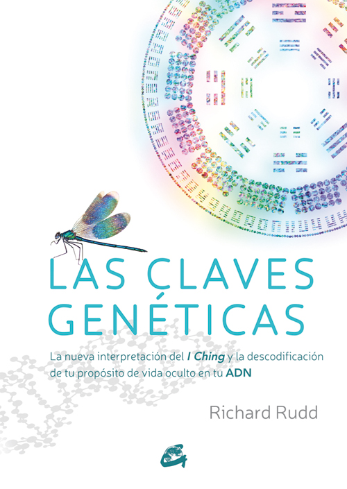 Las claves genéticas : la nueva interpretación del I Ching y la descodificación de tu propósito de v