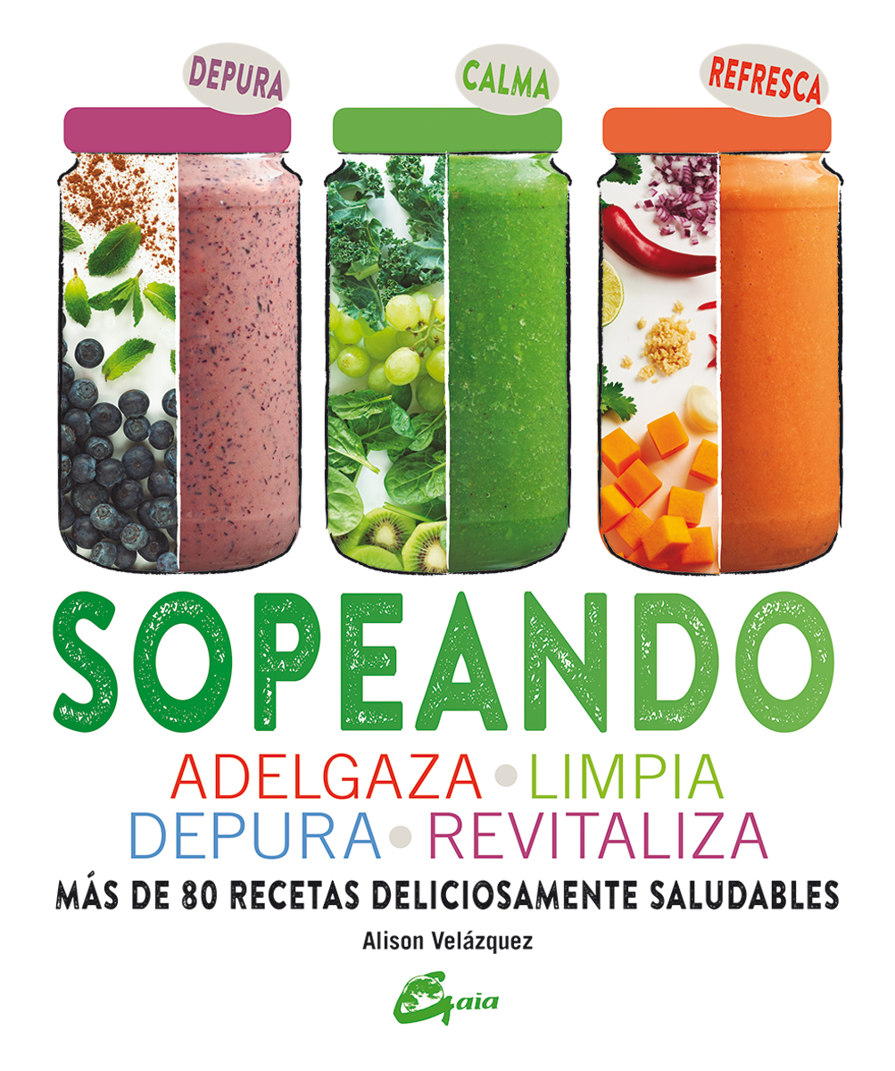 Sopeando : adelgaza, limpia, depura, revitaliza : más de 80 recetas deliciosamente saludables