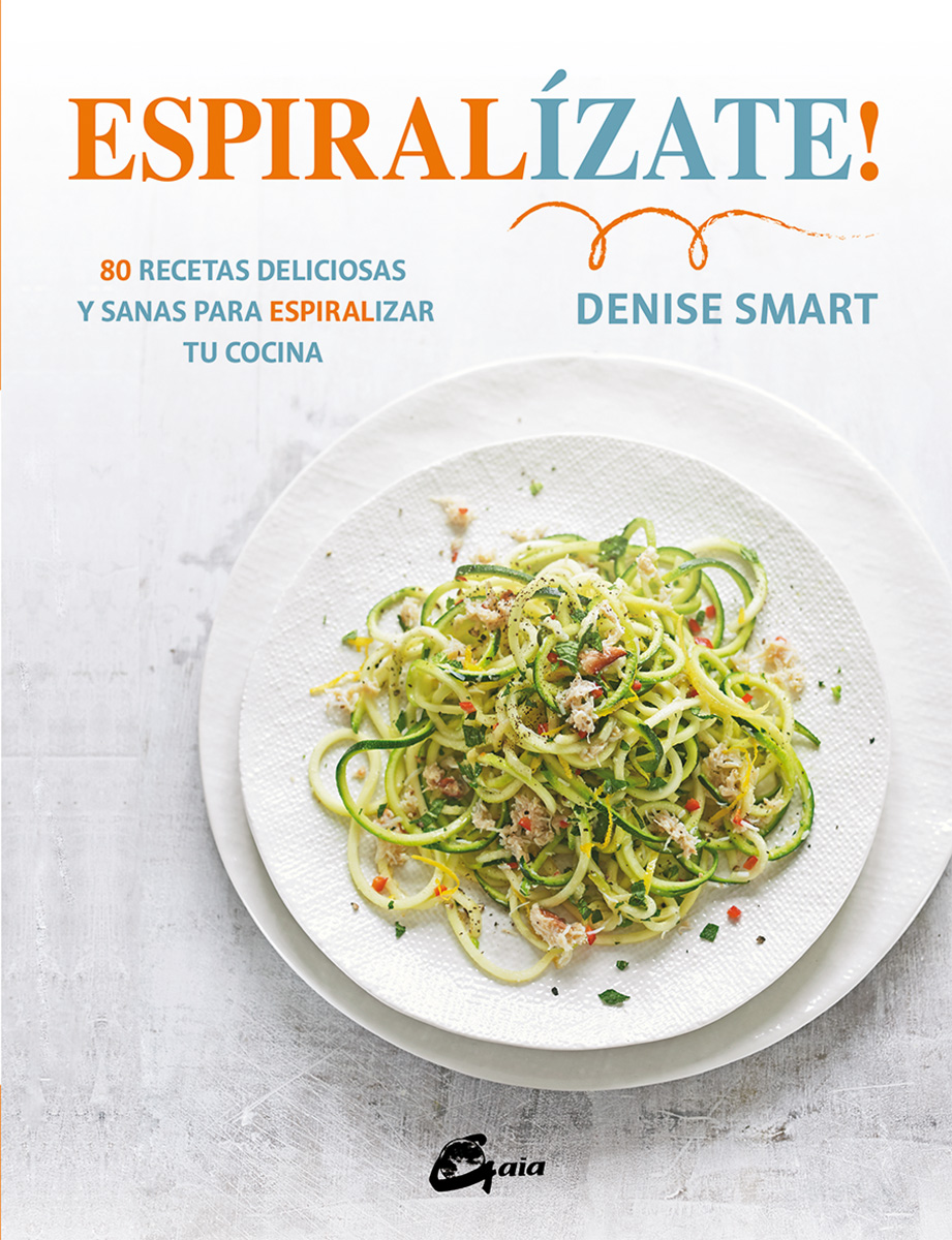 Espiralízate! : 80 recetas deliciosas y sanas para espiralizar tu cocina