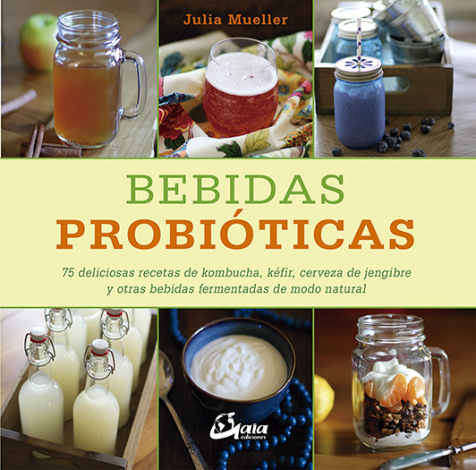 Bebidas probióticas : 75 deliciosas recetas de kombucha, kéfir, cerveza de jengibre y otras bebidas