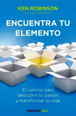 Encuentra tu elemento : el camino para descubrir tu pasión y transformar tu vida