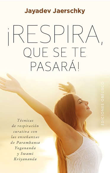 ¡Respira, que se te pasará! : técnicas de respiración curativa con las enseñanzas de Paramhansa Yoga